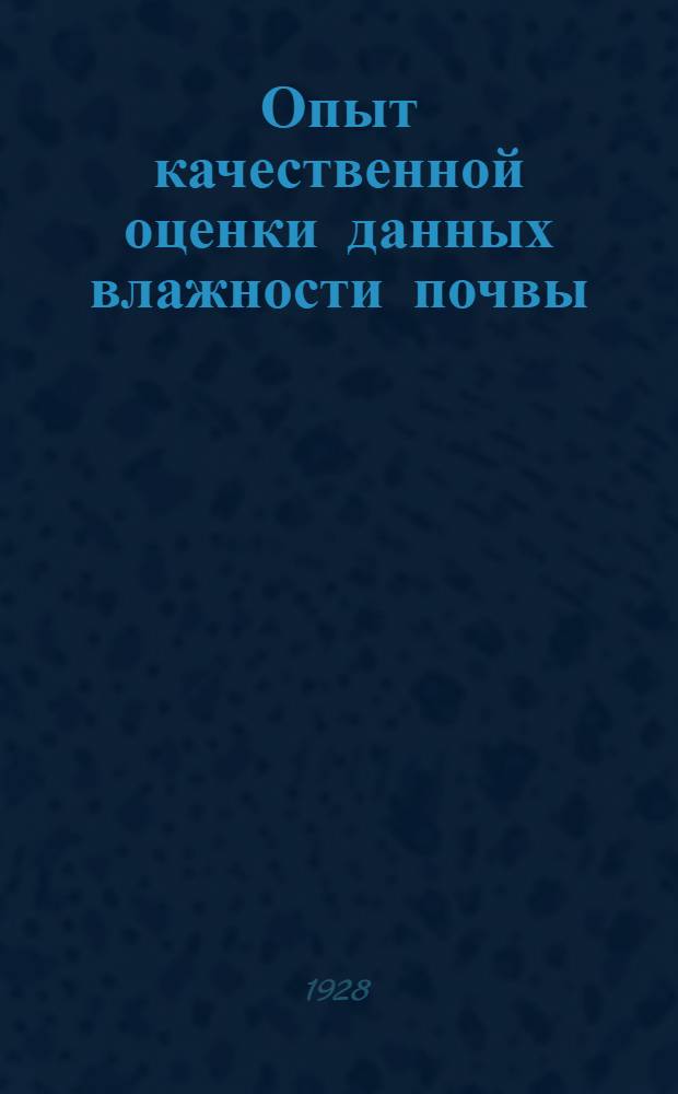 Опыт качественной оценки данных влажности почвы : (Из работ почвенно-агрономической лаборатории им. проф. Н.М. Тулайкова, отд. полеводства. Саратов. с.-х. опытной станции)