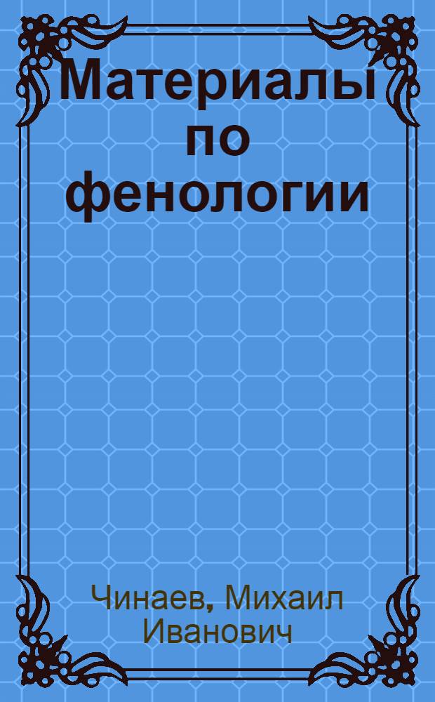 Материалы по фенологии : Результаты наблюдений в Кузнецком уезде, Саратовской губернии