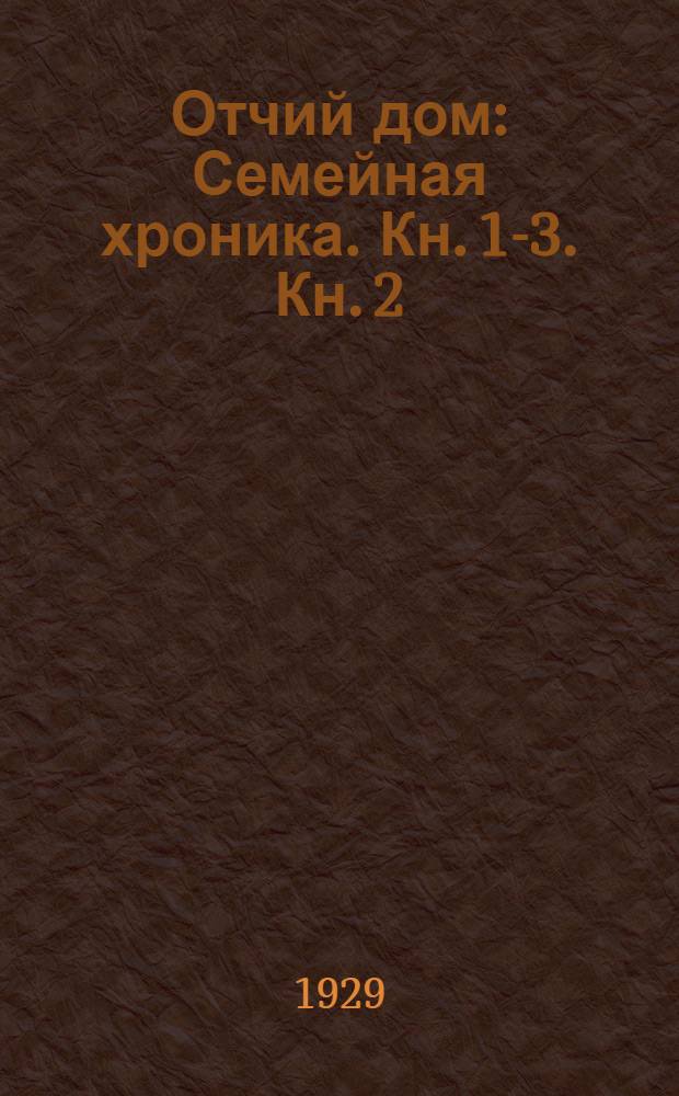 Отчий дом : Семейная хроника. [Кн. 1-3]. Кн. 2