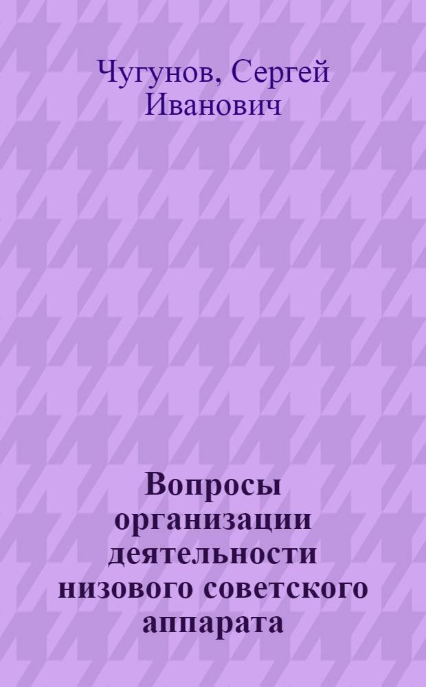 Вопросы организации деятельности низового советского аппарата : Ч. 2-