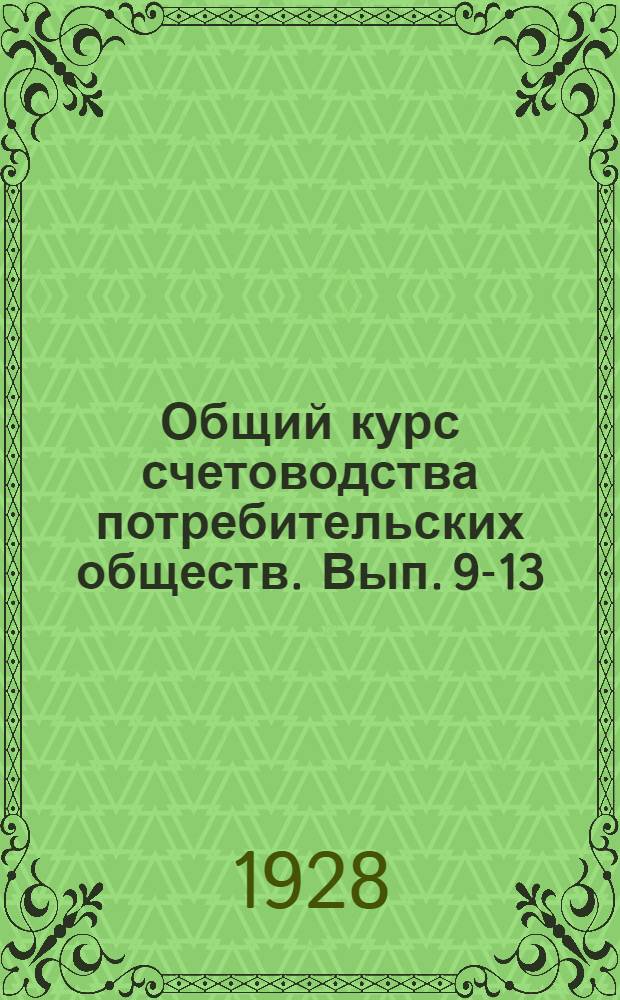 Общий курс счетоводства потребительских обществ. Вып. 9-13 (Окончание)