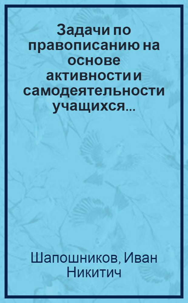 Задачи по правописанию на основе активности и самодеятельности учащихся ...