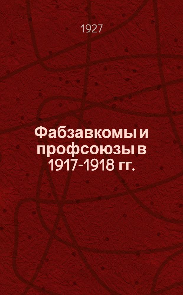 Фабзавкомы и профсоюзы в 1917-1918 гг.