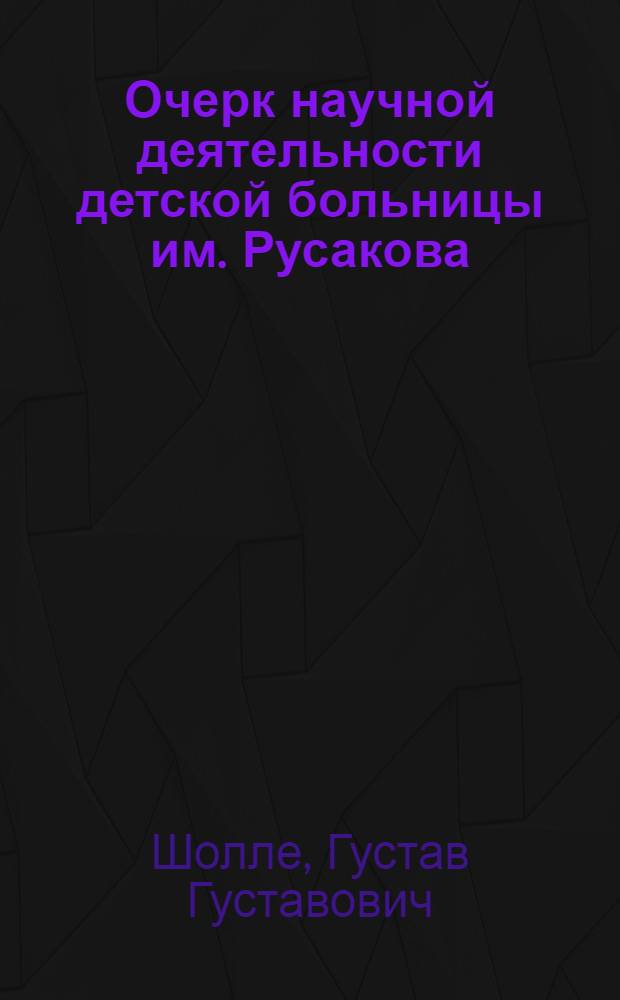 Очерк научной деятельности детской больницы им. Русакова (б. Владимирской) за 50 лет (1876-1926)
