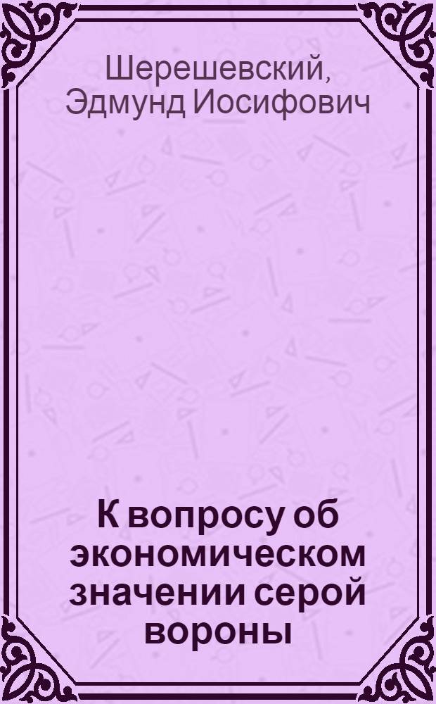 К вопросу об экономическом значении серой вороны : (Опытное хозяйство СибЗУ)
