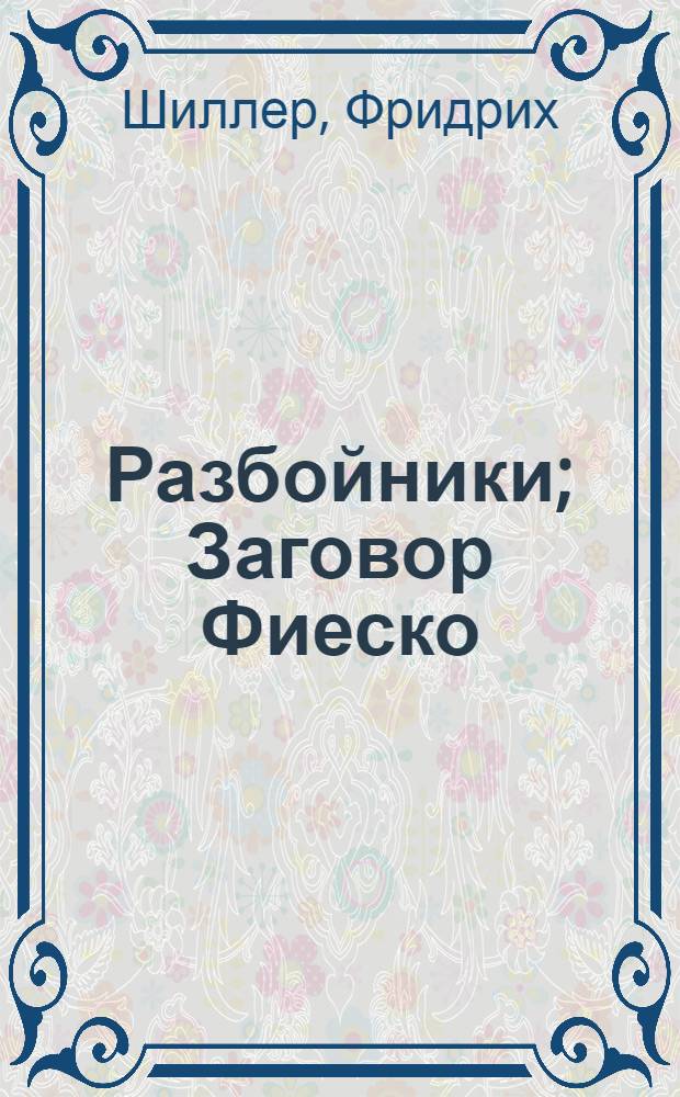 Разбойники; Заговор Фиеско; Коварство и любовь / Ф. Шиллер; Предисл., ред. и прим. А.К. Виноградова