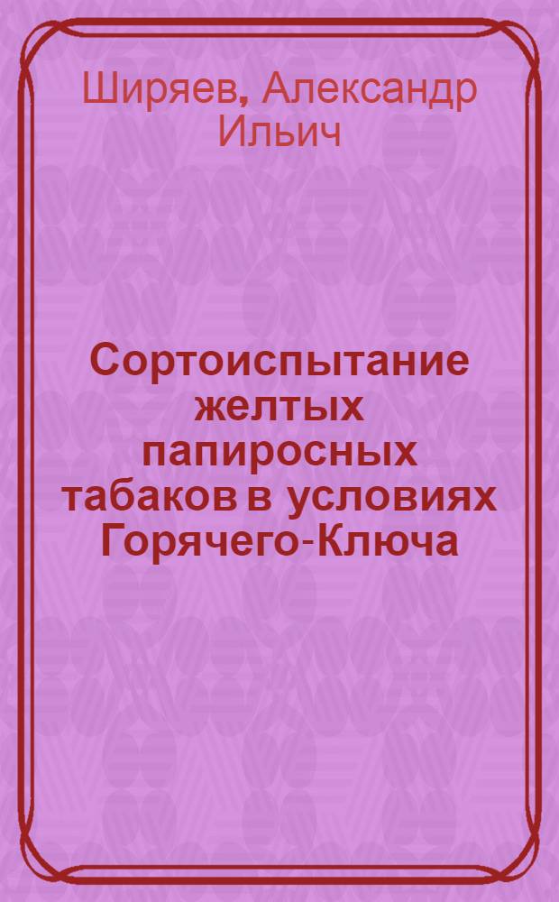 Сортоиспытание желтых папиросных табаков в условиях Горячего-Ключа (Кубарь) и Сочи (Большой берег) за 1929-1931 годы