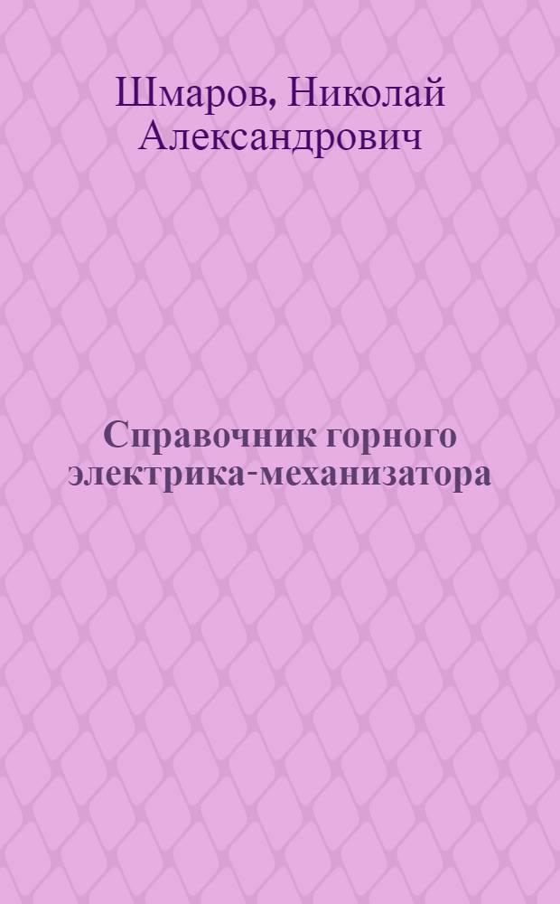 Справочник горного электрика-механизатора : С 328 фиг. в тексте