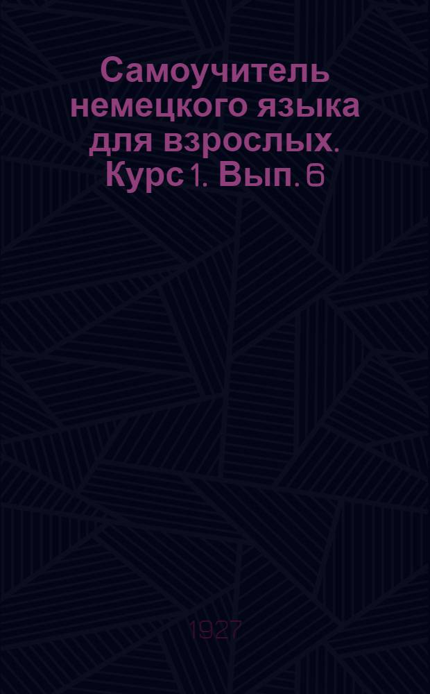 Самоучитель немецкого языка для взрослых. Курс 1. Вып. 6