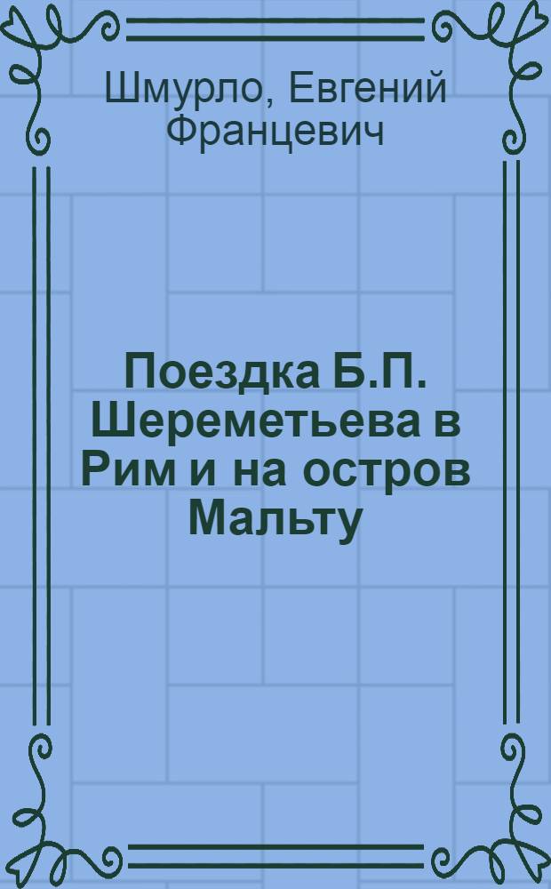 Поездка Б.П. Шереметьева в Рим и на остров Мальту