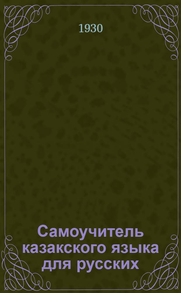 Самоучитель казакского языка для русских : (Практика и теория) ... Вып. 1-. Вып. 1