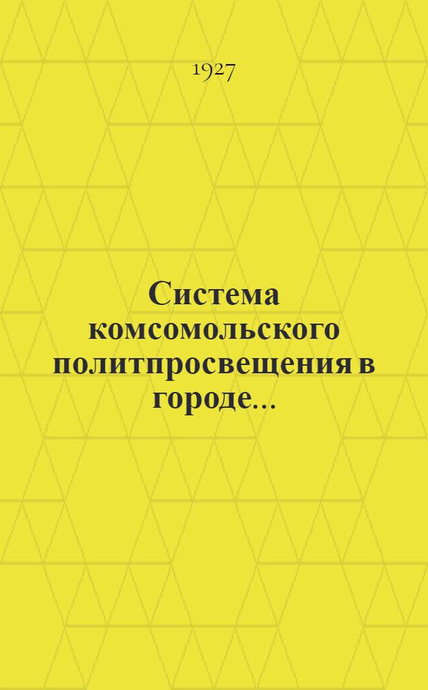 Система комсомольского политпросвещения в городе ...