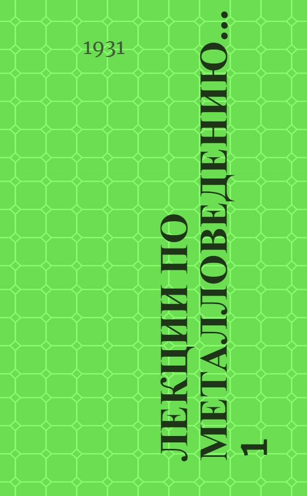 Лекции по металловедению ... 1 : Общее металловедение