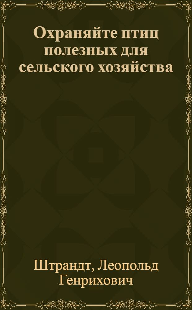 Охраняйте птиц полезных для сельского хозяйства : С 26 рис. в тексте и 33 рис. в красках