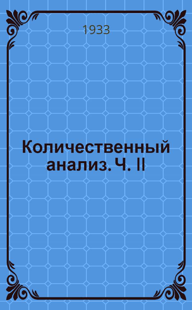 Количественный анализ. Ч. II : Для химических техникумов. Ч. 2 : Объемный анализ