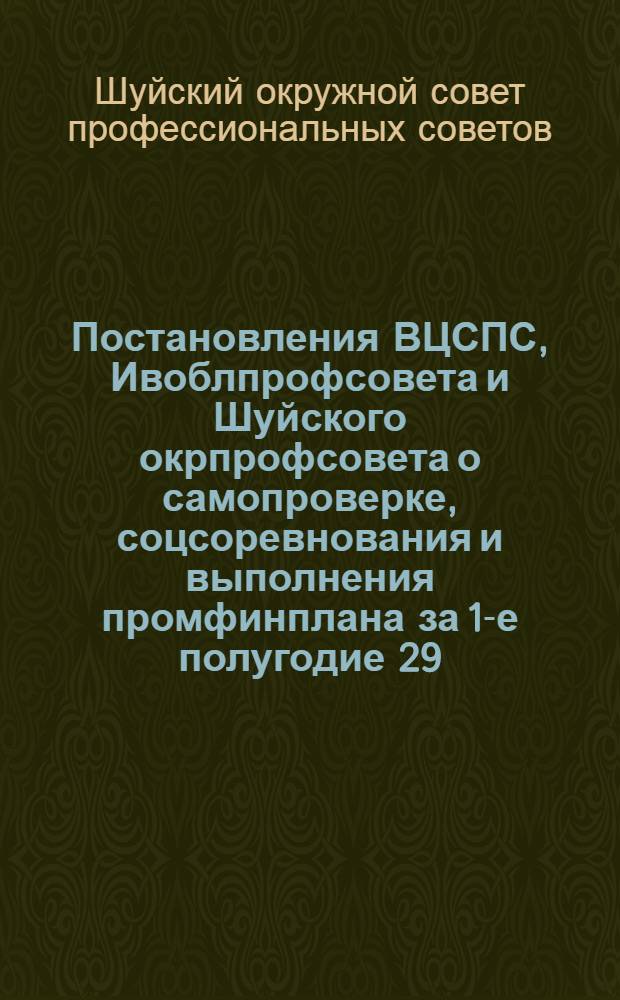 Постановления ВЦСПС, Ивоблпрофсовета и Шуйского окрпрофсовета о самопроверке, соцсоревнования и выполнения промфинплана за 1-е полугодие 29/30 г.