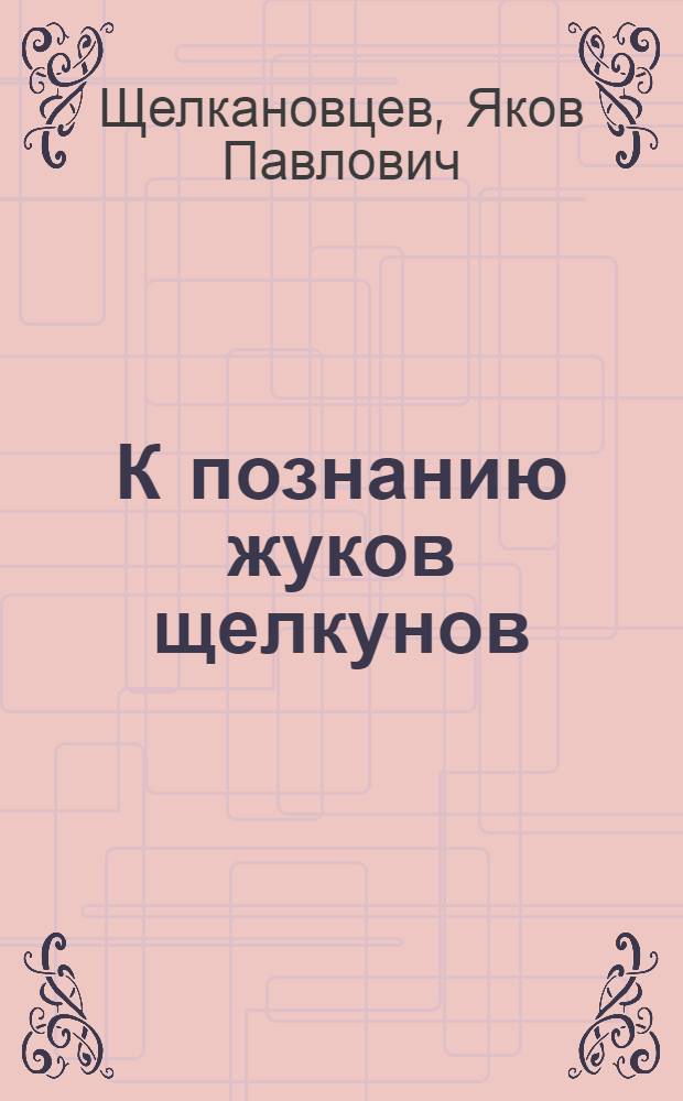 К познанию жуков щелкунов (Elateridae) и их личинок юго-восточ. части ЦЧО