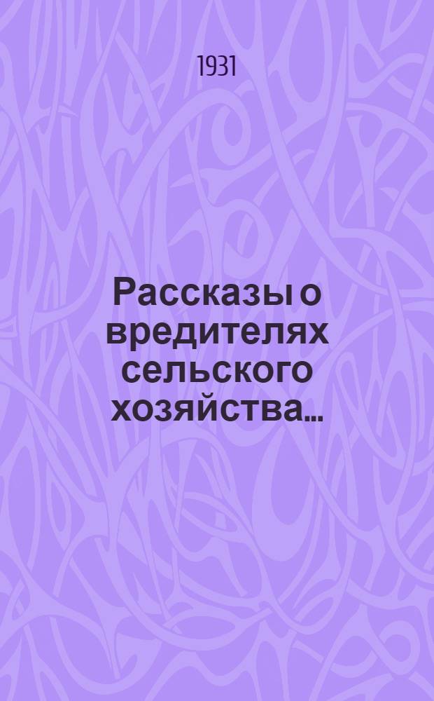 Рассказы о вредителях сельского хозяйства .. : Ч. 1-. Ч. 1 : Враги огородов