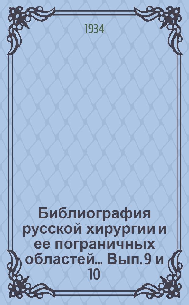 Библиография русской хирургии и ее пограничных областей ... Вып. 9 и 10 : За 1931-1932 г.