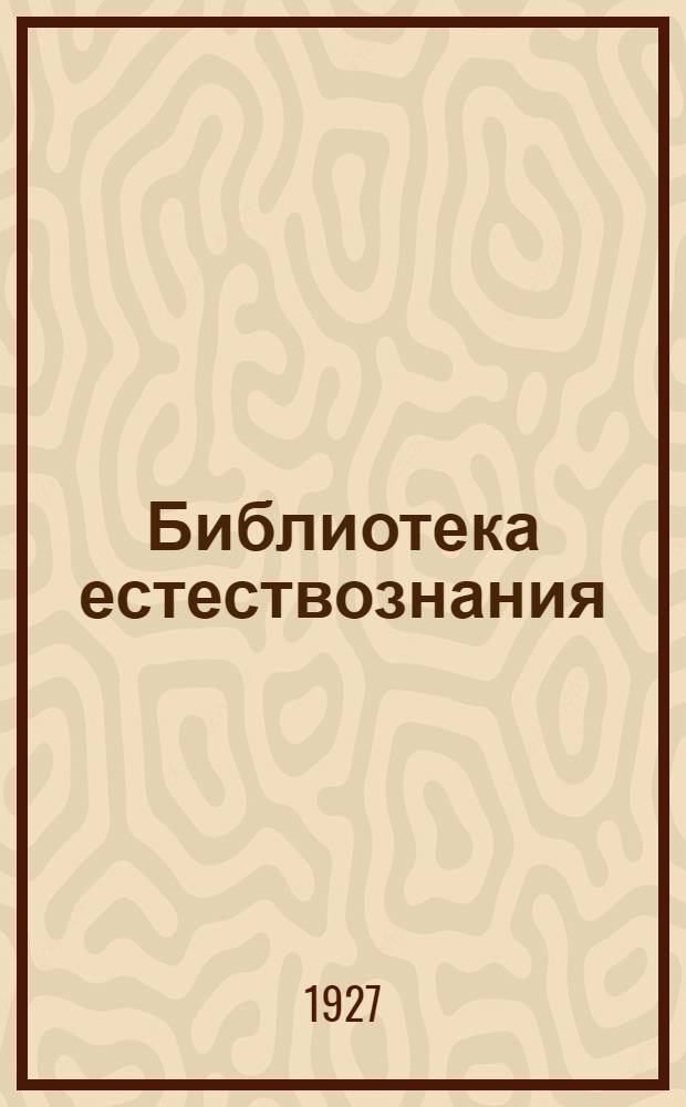 Библиотека естествознания : Кн. 4-