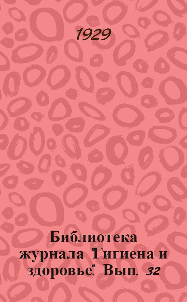 Библиотека журнала "Гигиена и здоровье". Вып. 32 : Чесотка и борьба с нею