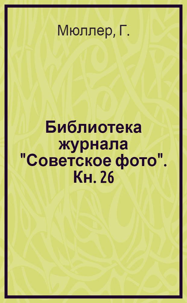 Библиотека журнала "Советское фото". Кн. 26 : Неудачи в негативном процессе и их устранение