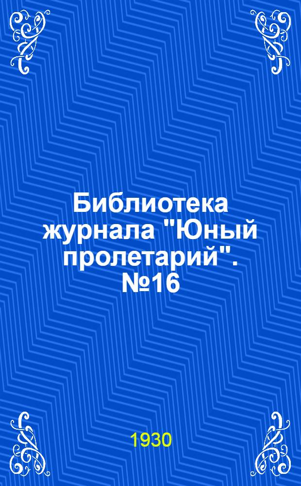 Библиотека журнала "Юный пролетарий". № 16 : Рыцари мракобесия в борьбе с комсомолом