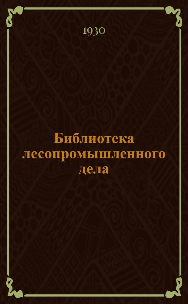 Библиотека лесопромышленного дела : Вып. I-III