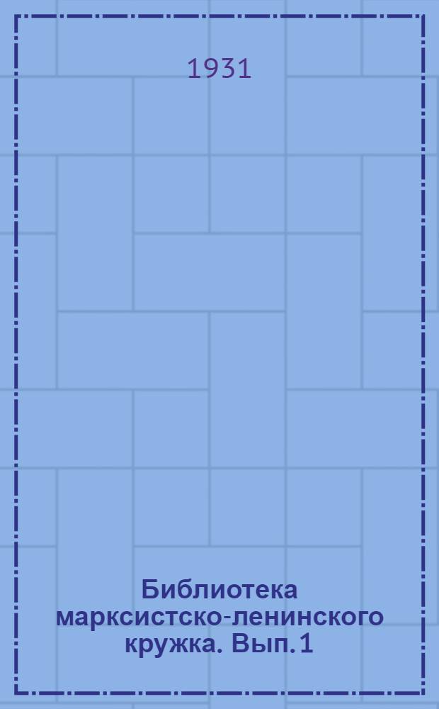 Библиотека марксистско-ленинского кружка. Вып. 1 : Марксизм и ленинизм