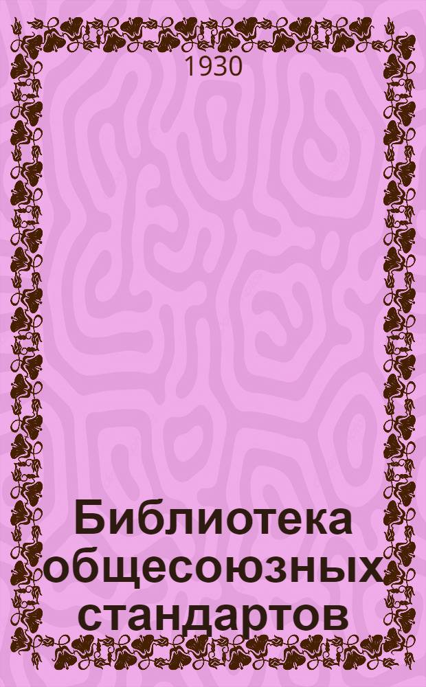 Библиотека общесоюзных стандартов : № 2-. № 17 : Стандарты чертежей для всех видов машиностроения