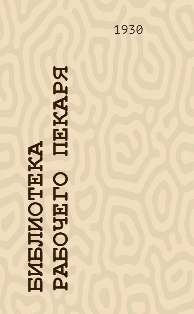 Библиотека рабочего пекаря : Вып. 1-. Вып. 1 : Опарный безопарный, заварочный