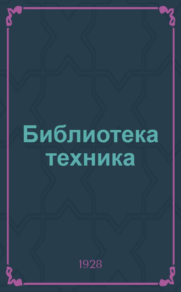 Библиотека техника : Т. Сер. 14 : №№ X-1-7