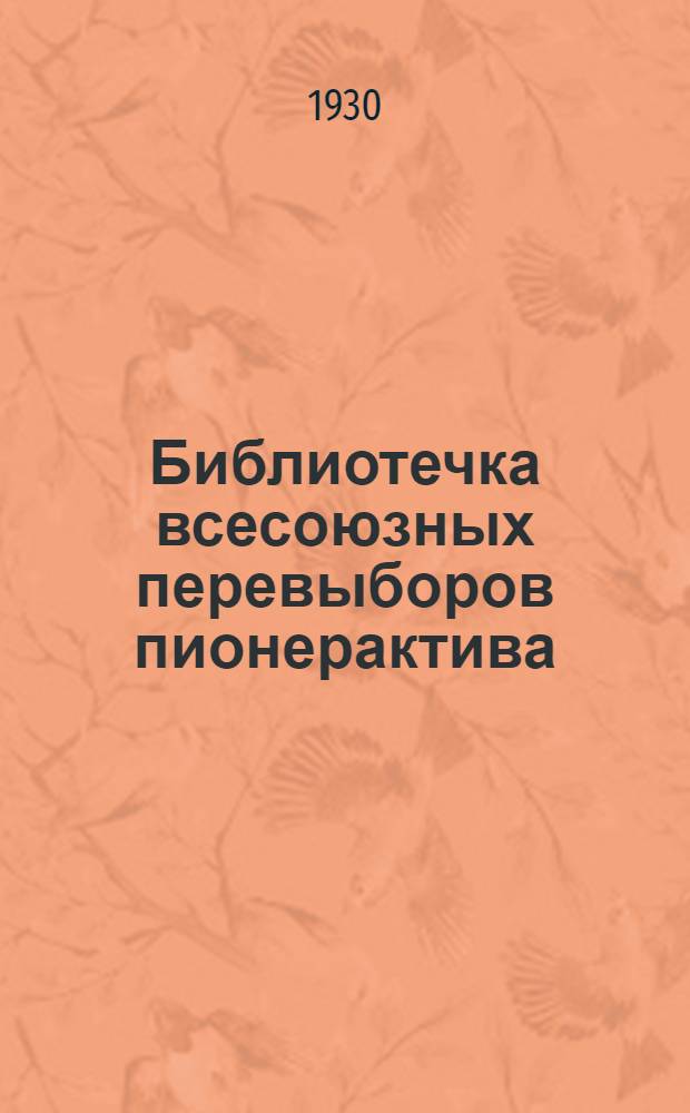 Библиотечка всесоюзных перевыборов пионерактива : 1-9. 3 : Вожакам о вожачестве
