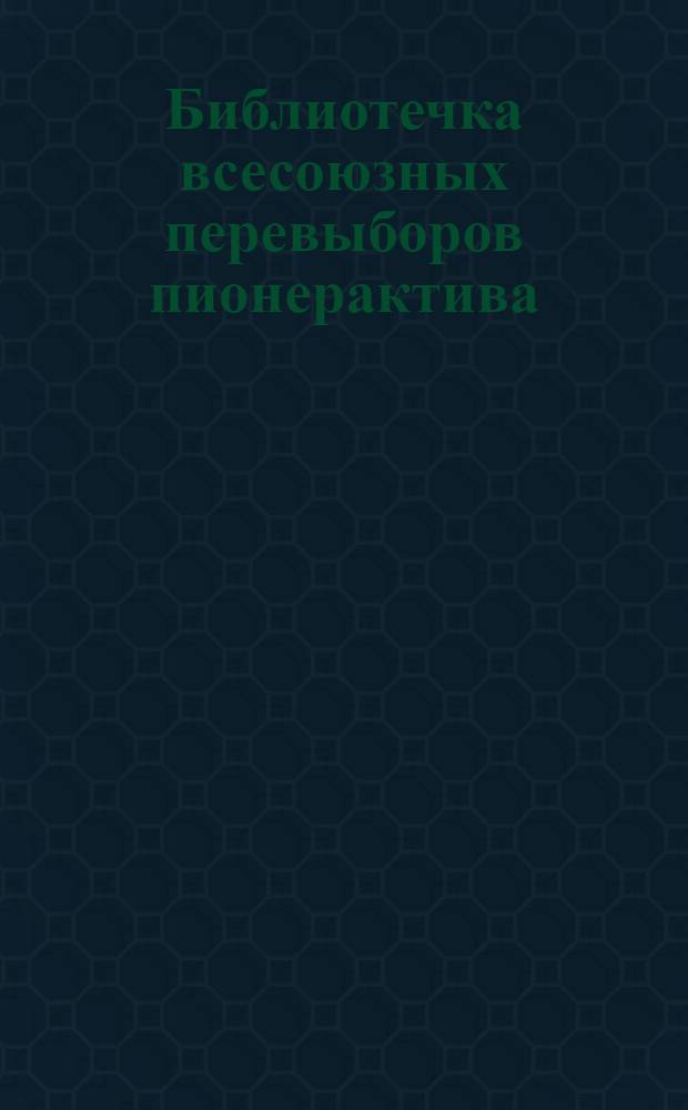 Библиотечка всесоюзных перевыборов пионерактива : 1-9. 5 : Развертывайте соревнование