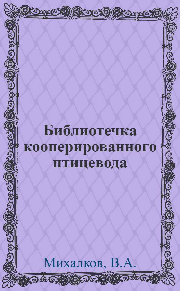 Библиотечка кооперированного птицевода : Вып. 2 - 14. № 7 : Построение, направление и задачи птицеводной кооперации на Тереке