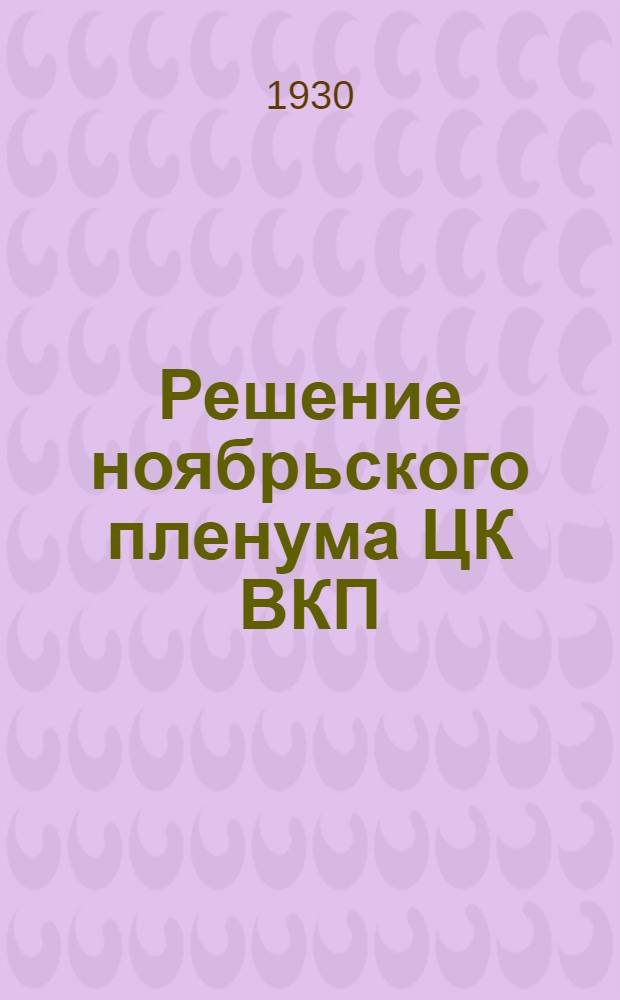 Решение ноябрьского пленума ЦК ВКП(б) (1929 года) : Для кружков самообразования, текущей политики, вечерней Совпартшколы и школы политграмоты. Задание № 1-2. № 1-2