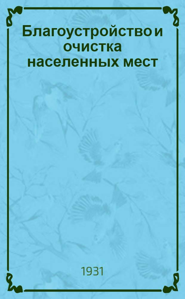 Благоустройство и очистка населенных мест = L'amélioration et le nettoiement des cites : Труды 3-го Всесоюз. (XV) водопровод. и санитарно-техн. съезда (Ростов н/Д 1929)