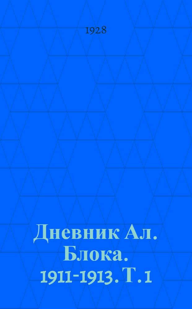 Дневник Ал. Блока. 1911-1913. [Т. 1] : 1911-1913