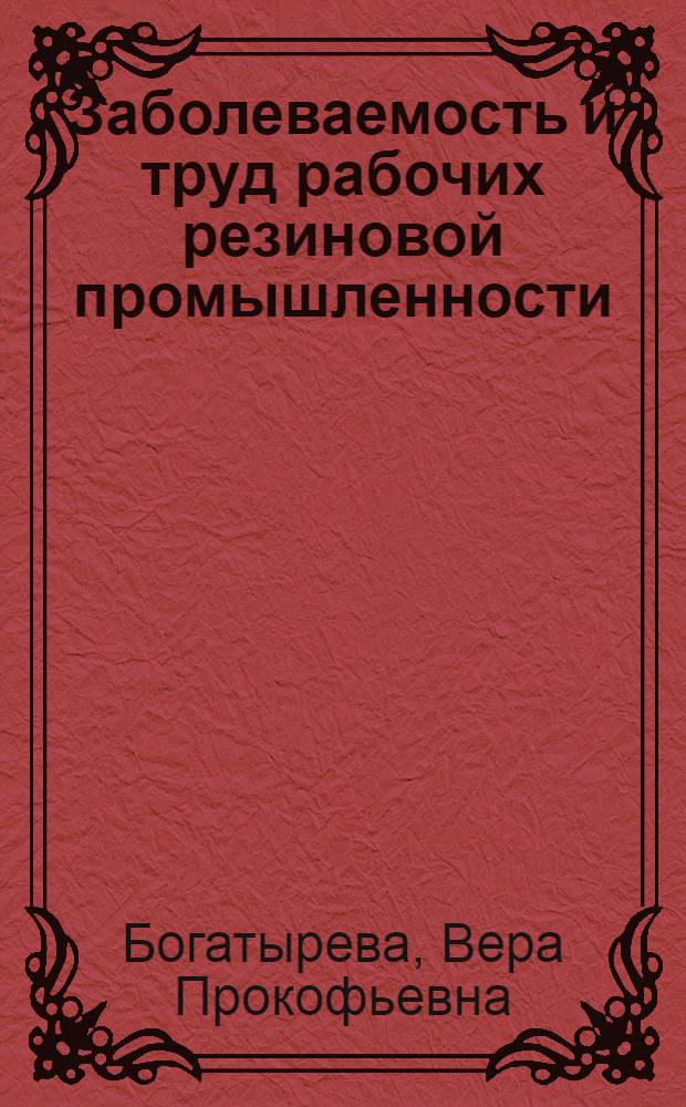 Заболеваемость и труд рабочих резиновой промышленности