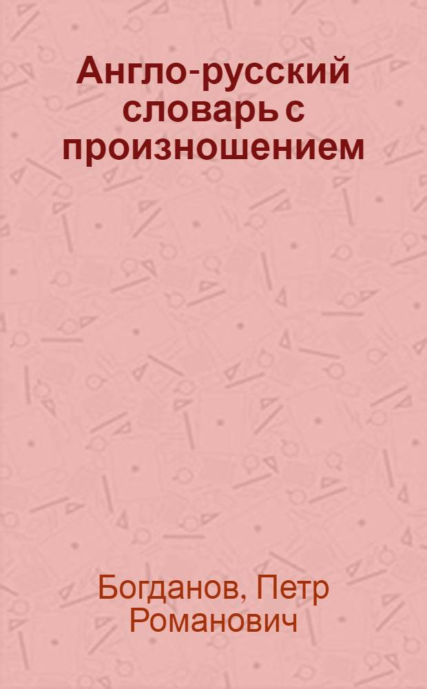 Англо-русский словарь с произношением : Прил. к курсу англ. яз. для курсов и самообразования