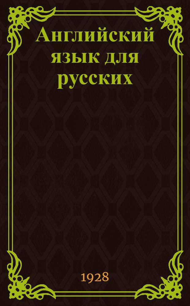 Английский язык для русских : Курс английского языка в 4 частях, с прилож. англо-рус. словаря с произношением и англ. грамматики Для курсов и самообразования ... Часть 1-3. Ч. 2