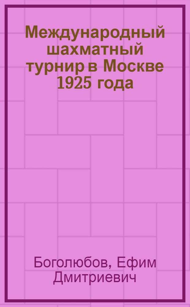Международный шахматный турнир в Москве 1925 года : Сборник партий. Часть 1-2