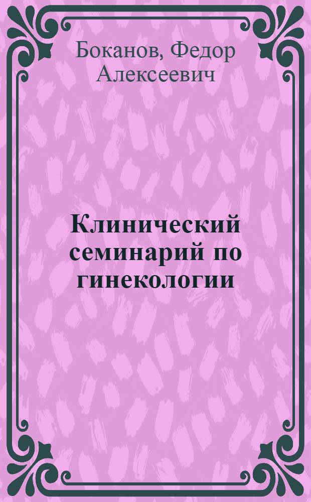 Клинический семинарий по гинекологии : С 52 рис