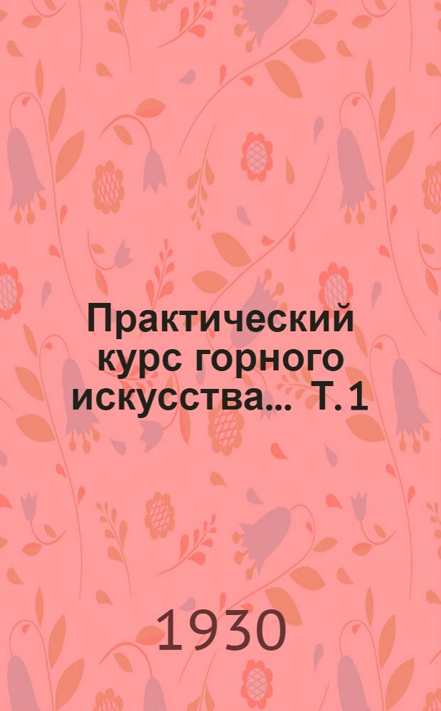 Практический курс горного искусства ... Т. 1 : Основы горного искусства