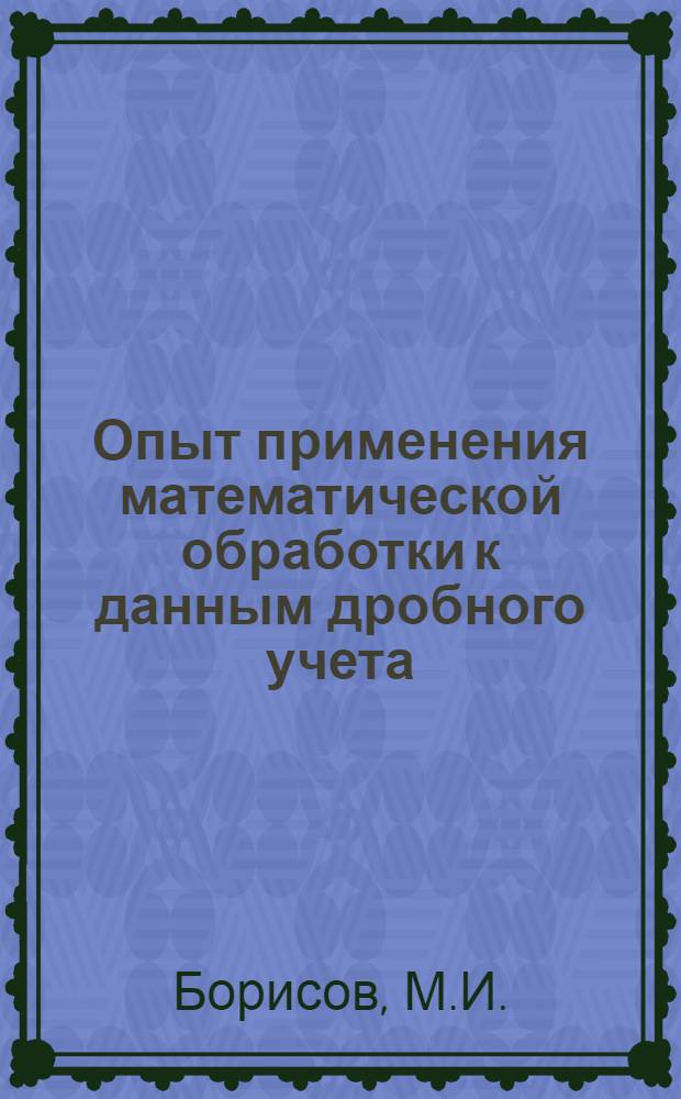 Опыт применения математической обработки к данным дробного учета : Из работ Отдела полеводства Казанской областной сельско-хозяйственной опытной станции за 1924-1925 гг