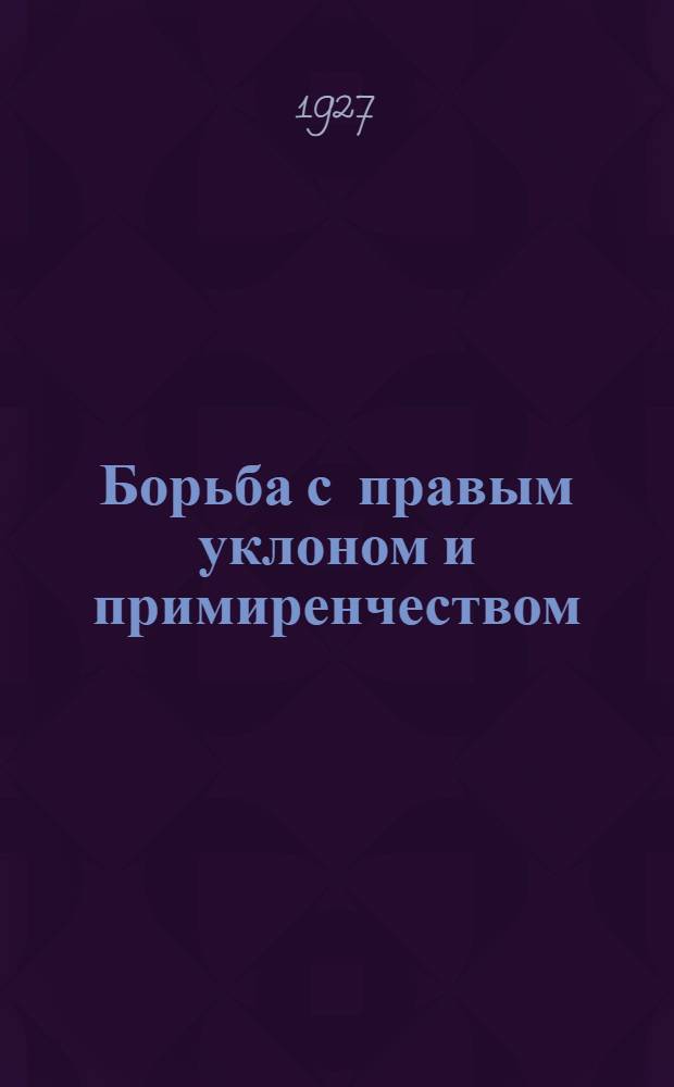 Борьба с правым уклоном и примиренчеством : Методразраб. для всех видов комсети, кроме кружков текущей политики и политчиток : Занятие доп