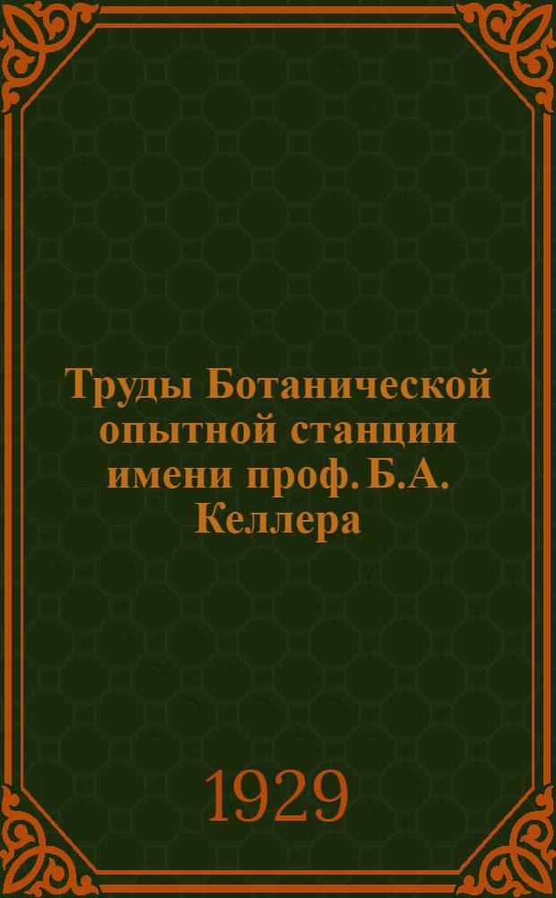 Труды Ботанической опытной станции имени проф. Б.А. Келлера : Т. I-