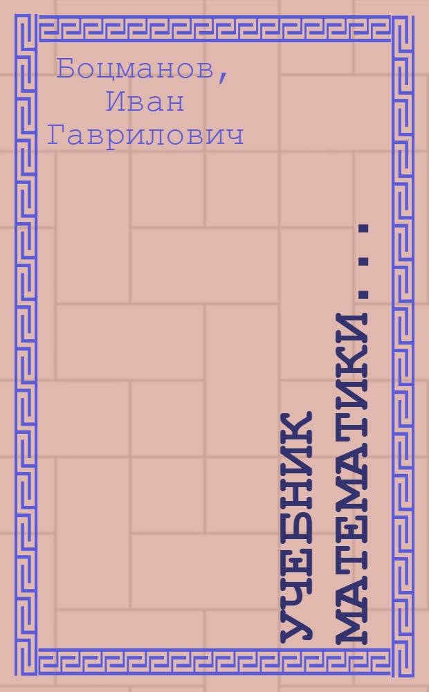 Учебник математики ... : Ч. 1-