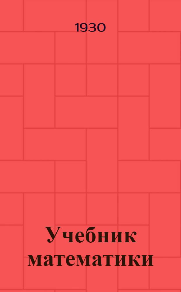 Учебник математики : Ч. II. Ч. 2 : Алгебра, геометрия и начальные сведения из тригонометрии