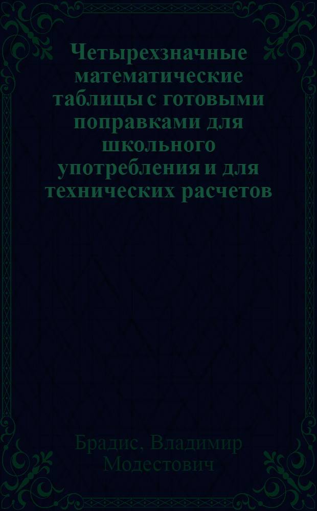 Четырехзначные математические таблицы с готовыми поправками для школьного употребления и для технических расчетов ...